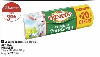 20% OFFERT  L'UNITE  3655  EMERGINAL TELANGAN  A La Büche Fondante de Chèvre 25% M.G. PRESIDENT  250 g + 20% offert (300 g) Le kg 41183  PRESIDENT  la Buche Fondante  OFFERTE SPECIME  +20%  OFFERT 