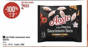 -100%  E 3E"  LE  A Les Petits saucissons secs AOSTE  80 g Lekg: 49€38-L'unité: 3€95  SOIT PAR 3 L'UNITÉ  2663  13  Aoste  Les Petits Saucissons Secs  QUALITÉ SUPÉNTEULE Gorc& Paipir 