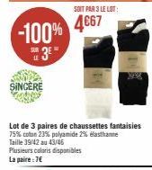 -100%  3  SINCÈRE  Plusieurs coloris disponibles La paire: 7€  Lot de 3 paires de chaussettes fantaisies 75% coton 23% polyamide 2% elasthanne Taille 39/42 au 43/46  SOIT PAR 3 LE LOT:  4667 