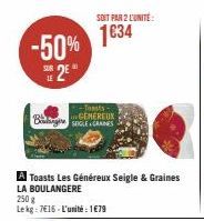 -50% 2²  -Toasts-...CEMEREUX  Big SOGLE CRANES  SOIT PAR 2 L'UNITE:  1634  A Toasts Les Généreux Seigle & Graines  LA BOULANGERE  250 g  Lekg: 7€16 - L'unité : 1€79 