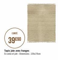 L'UNITÉ  39€90  Tapis jute avec franges  En coton et jute - Dimensions: 120x170cm  