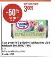 -50%  SE2E¹  LE  handy bag  x 10  Autres variétés disponibles  L'unité:4€12  SOIT PAR 2 L'UNITÉ  3609  ULTRA RESISTANT  Sacs poubelle à poignées coulissantes Ultra Résistant 50 L HANDY BAG  50. 