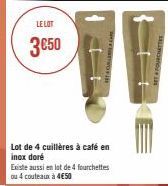 LE LOT  3050  Lot de 4 cuillères à café en inox doré  Existe aussi en lot de 4 fourchettes ou 4 couteaux à 4€50  SET FOURCHETTE 