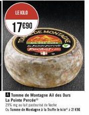 LE KILO  17€90  2  MONTAGE  SURE  to Police perces  Focket  A Tomme de Montagne Ail des Ours La Pointe Percée  29% ng au lait pasteurise de Vache  Ou Tamme de Montagne à la Traffe le kilo" à 21 €90 