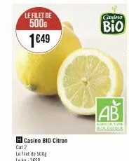le filet de  500g 1€49  h casino bio citron  cat 2  le flet de 500g  le kg: 2€98  casino  bio  ab  agriculture biologique 