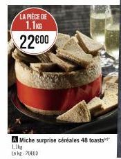 LA PIÈCE DE  1.1KG  22600  A Miche surprise céréales 48 toasts  1,1kg  Le kg 24UD 