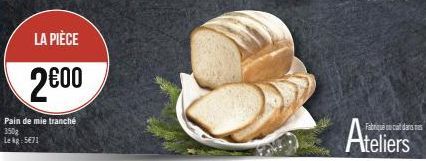 LA PIÈCE  2€00  Pain de mie tranché 350g  Lekg: 5€71  Ateliers  vis 