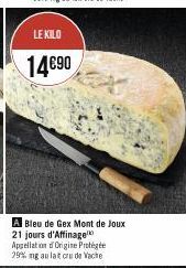 LE KILO  14€90  EX  A Bleu de Gex Mont de Joux 21 jours d'Affinage Appellation Origine Protégée 29% mg au lat cru de Vache 