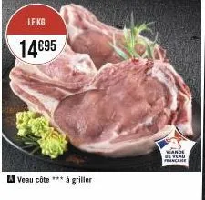le kg  14€95  a veau côte *** à griller  viande de veau france 