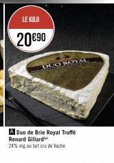 LE KILO  20€90  A Duo de Brie Royal Truffé Renard Gillard  24% mg au lait cru de Veche  DUO ROYAL 