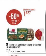 -50% 2²  -Toasts-...CEMEREUX  Bag SIGLE+ CRANES  SOIT PAR 2 L'UNITE:  1627  A Toasts Les Généreux Seigle & Graines  LA BOULANGERE  250 g  Le kg: 6€75-L'unité : 1669 