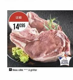 le kg  14€95  a veau côte *** à griller  viande de veau france 