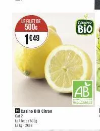 le filet de  500g 1€49  h casino bio citron  cat 2  le flet de 500g  le kg: 2€98  casino  bio  ab  agriculture biologique 