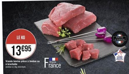 LE KG  13€95  Viande bovine pièce à fondue ou à brochette vendue x1,5kg minimum  Origine  rance  RACES A VIANDE  VIANDE BOVINE FRANCANE 