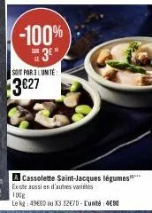 -100%  se3eⓡ  soit par 3 lumtë  3€27  a cassolette saint-jacques légumes**** existe aussi en d'autres variétés  le kg: 49800 ou x3 32€70-l'unité: 4€90 