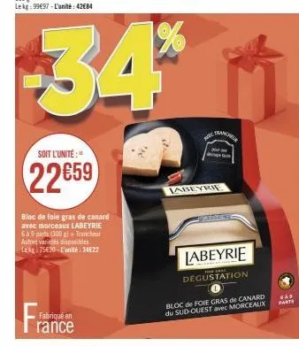 fabriqué en  soit l'unité:"  22659  bloc de foie gras de canard avec morceaux labeyrie 6 à 9 parts (100 g) + trancheur autres variétés disponibles lekg: 75€30-l'unité: 3422  34**  mc  tranch  p  labey