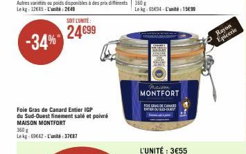 Foie Gras de Canard Entier IGP du Sud-Ouest finement salé et poivré MAISON MONTFORT  360 g Lekg:69642-L'unité: 37687  SOIT L'UNITE:  24€99  Le kg: 6594-L'unité: 15€99  maison MONTFORT  FOIE GRAS DE CA