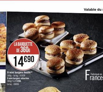 LA BARQUETTE DE 360G  14€90  9 mini burgers festifs 360g-Lekg: 41€39  9 mini burgers sélection 360 à 11690 Lekg: 33606  Fra  Fabriqué en  rance 