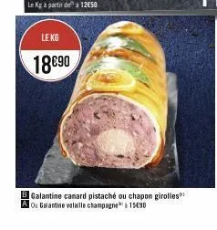 le kg  18€90  bgalantine canard pistaché ou chapon girolles a ou galantine volaille champagne 15490 