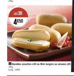 LES 30  4€50  D Navettes assorties x30 ou Mini burgers au sésame x20 300g  Le kg 1500 