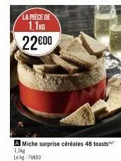 la pièce de  1.1kg  22600  a miche surprise céréales 48 toasts  1,1kg  le kg 24ud 