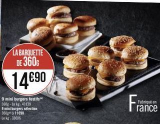 LA BARQUETTE DE 360G  14€90  9 mini burgers festifs 360g-Lekg: 41€39  9 mini burgers sélection 360 à 11690 Lekg: 33606  Fra  Fabriqué en  rance 