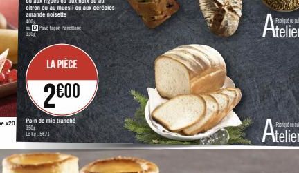 400g  ou D Pave façon Panettone 330g  LA PIÈCE  2€00  Pain de mie tranché 350g  Lekg: 5€71 