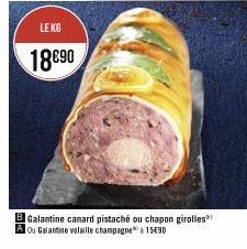 LE KG  18€90  BGalantine canard pistaché ou chapon girolles A ou Galantine volaille champagne 15490 