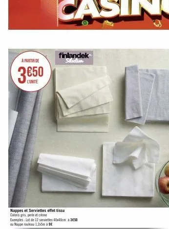 a partir de  l'unité  nappes et serviettes effet tissu  coloris gris, perle et crème  exemples: lot de 12 serviettes 40x40cm à 3€50 ou nappe rouleau 1,2x5m à 9€  finlandek selection  