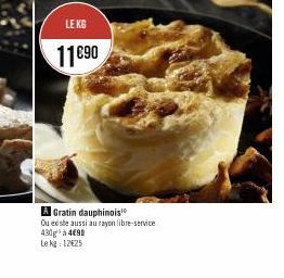 LE KG  11 €90  A Gratin dauphinois  Ou este aussi au rayon libre-service 430g à 4€90 Le kg 12425 