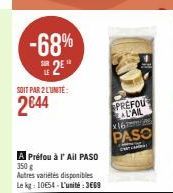 -68% 25"  SOIT PAR 2 L'UNITÉ:  2044  A Préfou à l'Ail PASO 350g  Autres variétés disponibles Le kg: 10654-L'unité:3669  PREFOU AL'AIL  x16m  PASO  er 