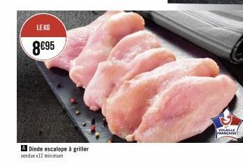 LE KG  8€95  A Dinde escalope à griller verdue 12 minimam  VOLABLE FRANCAISE 