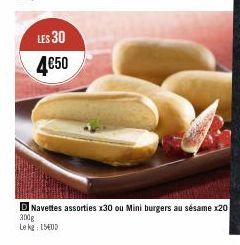 LES 30  4€50  D Navettes assorties x30 ou Mini burgers au sésame x20 300g  Le kg 1500 