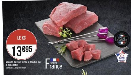 LE KG  13€95  Viande bovine pièce à fondue ou à brochette vendue x1,5kg minimum  Origine  rance  RACES A VIANDE  VIANDE BOVINE FRANCANE 