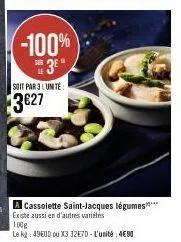 -100%  se3eⓡ  soit par 3 lumtë  3€27  a cassolette saint-jacques légumes**** existe aussi en d'autres variétés  le kg: 49800 ou x3 32€70-l'unité: 4€90 