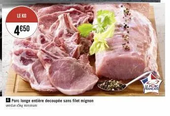 le kg  4€50  a porc longe entière decoupée sans filet mignon  vendue 5kg minimum  ch3 francis 