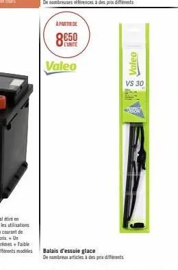 a partir de  8€50  l'unite  valeo  balais d'essuie glace  de nombreux articles à des prix différents  valeo  vs 30  b 