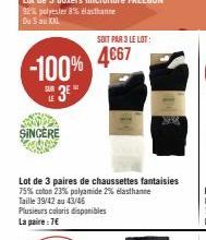 -100%  3  SINCÈRE  Plusieurs coloris disponibles La paire: 7€  Lot de 3 paires de chaussettes fantaisies 75% coton 23% polyamide 2% elasthanne Taille 39/42 au 43/46  SOIT PAR 3 LE LOT:  4667 