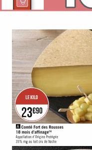 LE KILO  23€90  A Comté Fort des Rousses 18 mois d'affinage Appellation d'Origine Protégée 35% mg au lait cru de Vache 