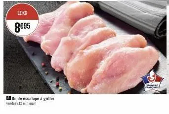 le kg  8€95  a dinde escalope à griller verdue 12 minimam  volable francaise 