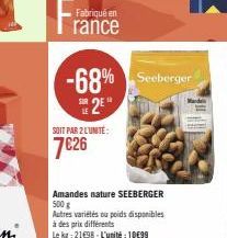 Fabriqué en  rance  -68% Seeberger 2E  SOIT PAR 2 L'UNITÉ:  7€26  Amandes nature SEEBERGER 500 g  Autres variétés ou poids disponibles à des prix différents  Le kg: 21698- L'unité: 10€99 