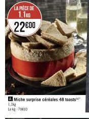 LA PIÈCE DE  1.1KG  22600  A Miche surprise céréales 48 toasts  1,1kg  Le kg 24UD 