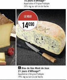 LE KILO  14€90  EX  A Bleu de Gex Mont de Joux 21 jours d'Affinage Appellation Origine Protégée 29% mg au lat cru de Vache 