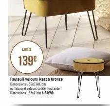 l'unité  139€  fauteuil velours nazca bronze dimensions: 62x63x81cm  ou tabouret velours catelé moutarde dimensions: 35x41cm à 34€90  