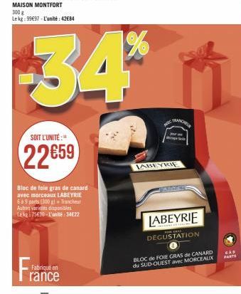 Fabriqué en  SOIT L'UNITÉ:"  22659  Bloc de foie gras de canard avec morceaux LABEYRIE 6 à 9 parts (100 g) + Trancheur Autres variétés disponibles Lekg: 75€30-L'unité: 3422  34**  MC  TRANCH  p  LABEY