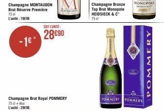 Champagne MONTAUDON Brut Réserve Première  75 cl L'unité: 19€99  -1€"  SOIT L'UNITÉ:  28690  Champagne Brut Royal POMMERY  75 cl + étai L'unité: 29€ 90  RINTALIN  Champagne Bronze Top Brut Monopole HE