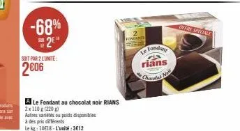 -68%  2⁰¹  soit par 2 l'unite:  2006  a le fondant au chocolat noir rians  2x110 g (220)  autres variétés ou poids disponibles à des prix différents  le kg: 14€18-l'unité:3€12  fondante  le fondant ri
