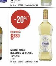 SOIT L'UNITÉ:  8€80  -20%  Muscat blanc BEAUMES DE VENISE  15% vol.  75 d  Le litre 11€73-L'unité : 11€00  NACA BEAUMES DE VEHE 