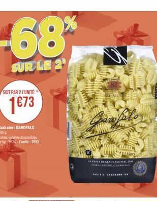 -68%  SUR LE 2  SOIT PAR 2 L'UNITÉ  1673  Radiatori GAROFALO 500g  Autres varietés miles Le kg 5624-L'unité: 2682  WELRY 87  APTATOR  Jarfalo  LA PASTA DI GRAGNANO DAL FORD FAITHCIO GARMALO  MARY  HET