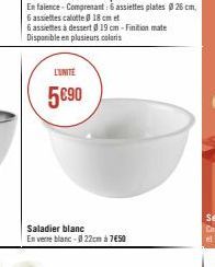 6 assiettes calotte 0 18 cm et  6 assiettes à dessert @ 19 cm -Finition mate Disponible en plusieurs coloris  Saladier blanc  En verre blanc-022cm à 7€50  L'UNITÉ  5€90 